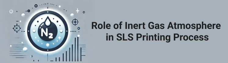 Role of Nitrogen in SLS Printing Process